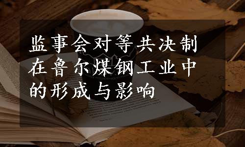 监事会对等共决制在鲁尔煤钢工业中的形成与影响