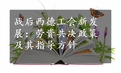 战后西德工会新发展：劳资共决政策及其指导方针