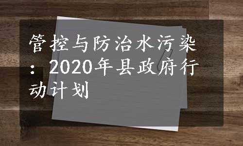 管控与防治水污染：2020年县政府行动计划