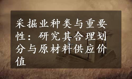 采掘业种类与重要性：研究其合理划分与原材料供应价值