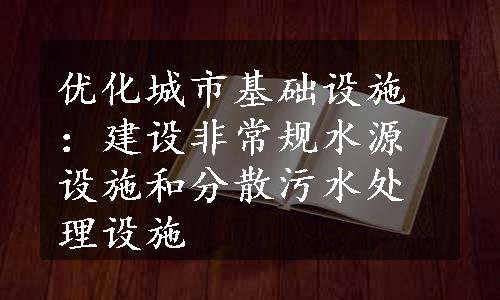 优化城市基础设施：建设非常规水源设施和分散污水处理设施