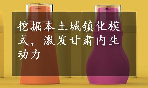 挖掘本土城镇化模式，激发甘肃内生动力