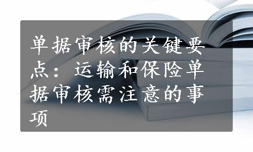 单据审核的关键要点：运输和保险单据审核需注意的事项