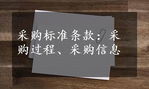 采购标准条款：采购过程、采购信息