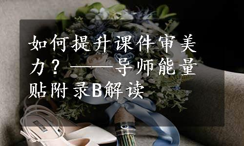 如何提升课件审美力？——导师能量贴附录B解读