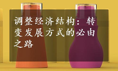 调整经济结构：转变发展方式的必由之路