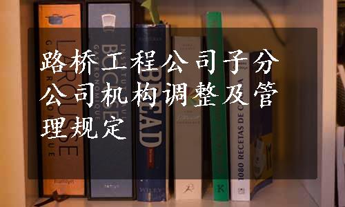 路桥工程公司子分公司机构调整及管理规定