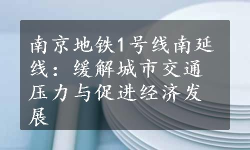 南京地铁1号线南延线：缓解城市交通压力与促进经济发展