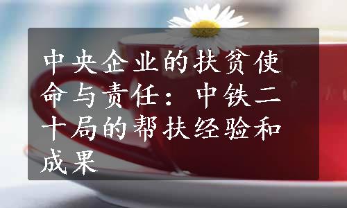 中央企业的扶贫使命与责任：中铁二十局的帮扶经验和成果