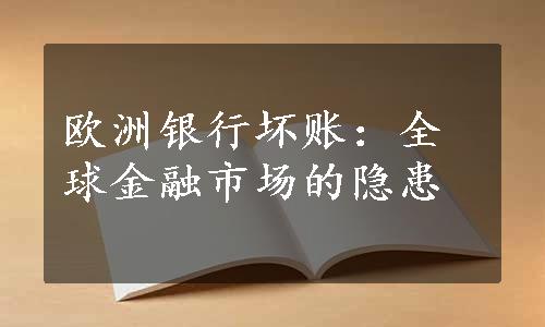 欧洲银行坏账：全球金融市场的隐患