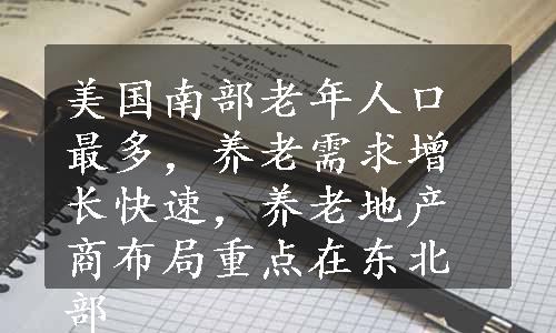 美国南部老年人口最多，养老需求增长快速，养老地产商布局重点在东北部