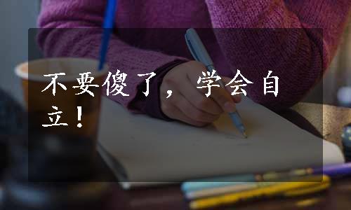 不要傻了，学会自立！