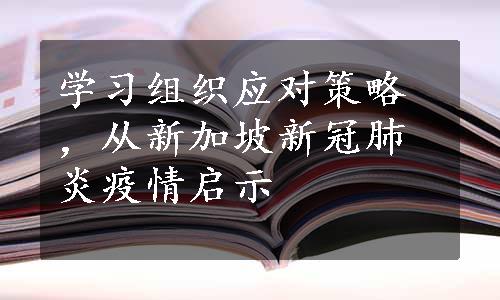 学习组织应对策略，从新加坡新冠肺炎疫情启示