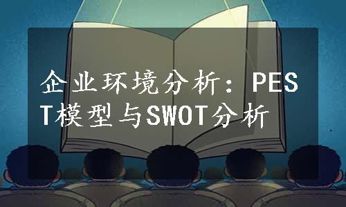 企业环境分析：PEST模型与SWOT分析