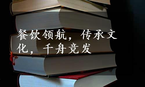 餐饮领航，传承文化，千舟竞发