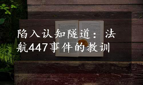 陷入认知隧道：法航447事件的教训