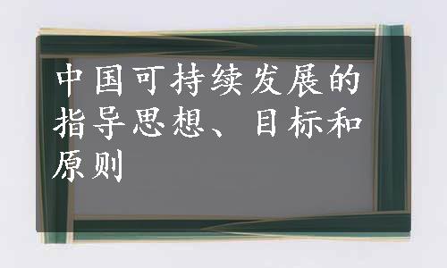 中国可持续发展的指导思想、目标和原则