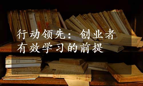 行动领先：创业者有效学习的前提