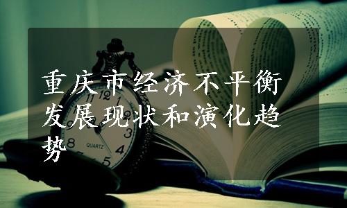 重庆市经济不平衡发展现状和演化趋势