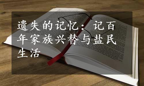 遗失的记忆：记百年家族兴替与盐民生活