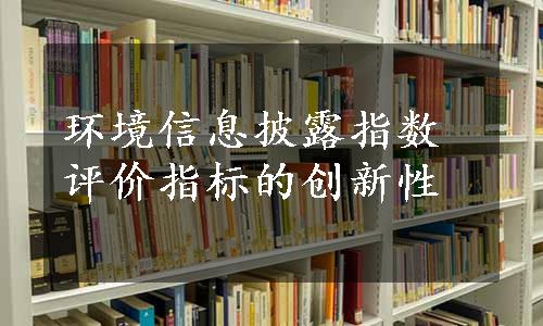 环境信息披露指数评价指标的创新性