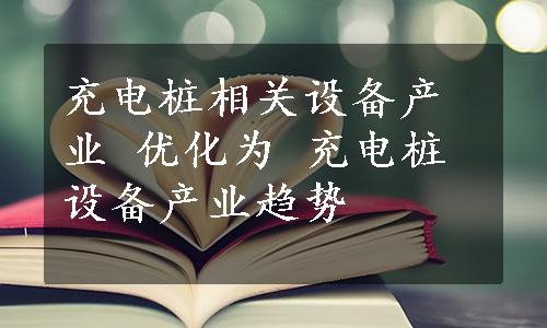 充电桩相关设备产业 优化为 充电桩设备产业趋势