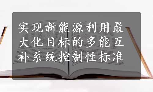 实现新能源利用最大化目标的多能互补系统控制性标准