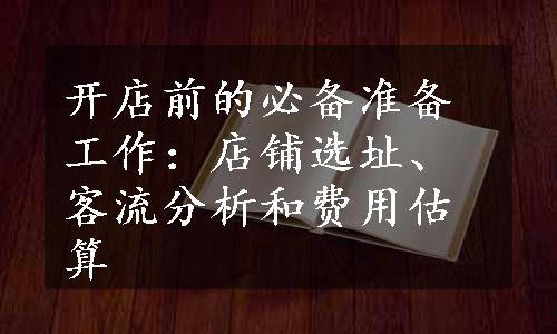 开店前的必备准备工作：店铺选址、客流分析和费用估算