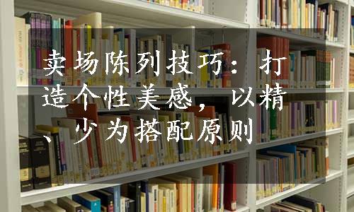 卖场陈列技巧：打造个性美感，以精、少为搭配原则