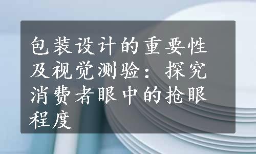 包装设计的重要性及视觉测验：探究消费者眼中的抢眼程度