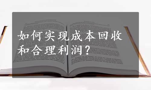 如何实现成本回收和合理利润？