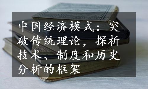 中国经济模式：突破传统理论，探析技术、制度和历史分析的框架