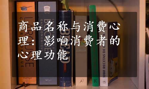 商品名称与消费心理：影响消费者的心理功能