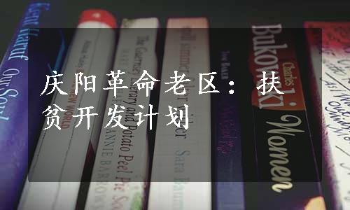 庆阳革命老区：扶贫开发计划