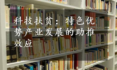 科技扶贫：特色优势产业发展的助推效应