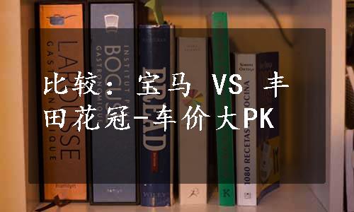 比较：宝马 VS 丰田花冠-车价大PK