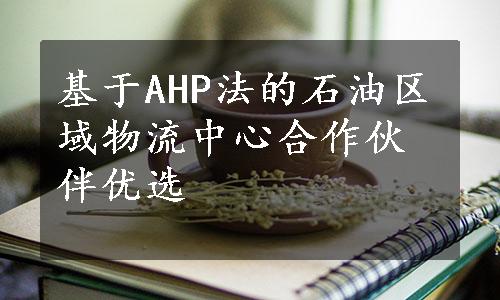 基于AHP法的石油区域物流中心合作伙伴优选