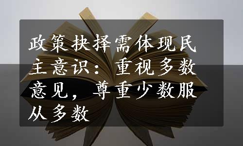 政策抉择需体现民主意识：重视多数意见，尊重少数服从多数