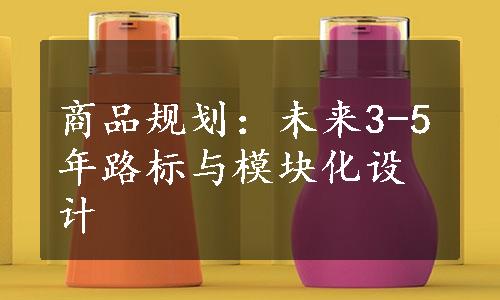 商品规划：未来3-5年路标与模块化设计