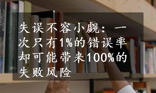 失误不容小觑：一次只有1%的错误率却可能带来100%的失败风险