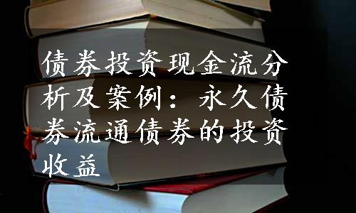 债券投资现金流分析及案例：永久债券流通债券的投资收益