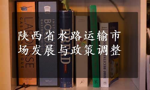 陕西省水路运输市场发展与政策调整