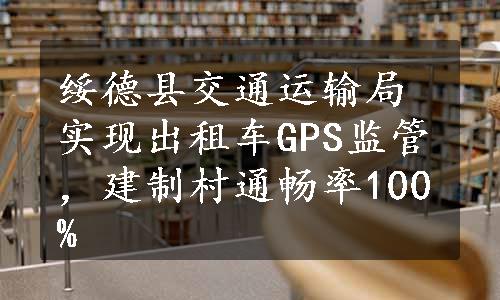 绥德县交通运输局实现出租车GPS监管，建制村通畅率100%