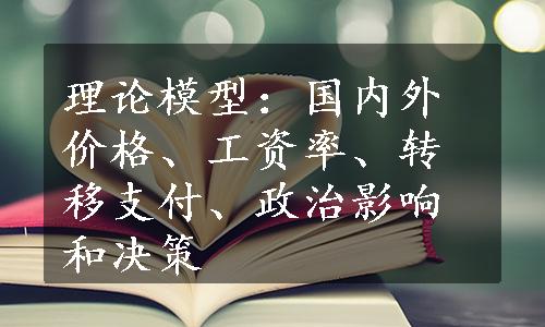 理论模型：国内外价格、工资率、转移支付、政治影响和决策