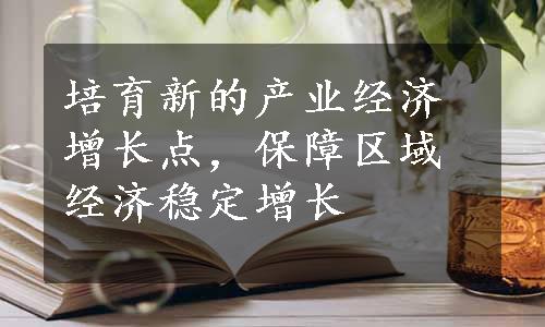 培育新的产业经济增长点，保障区域经济稳定增长