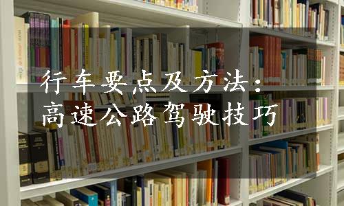 行车要点及方法：高速公路驾驶技巧