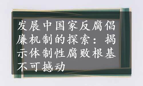 发展中国家反腐倡廉机制的探索：揭示体制性腐败根基不可撼动