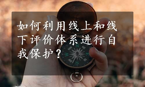 如何利用线上和线下评价体系进行自我保护？