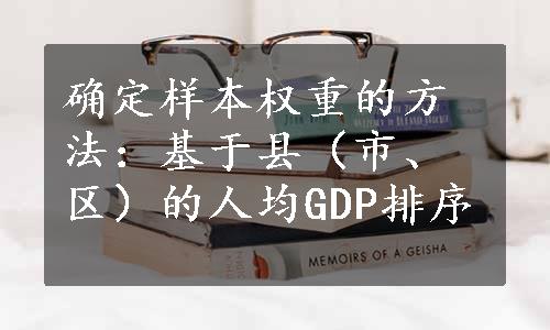 确定样本权重的方法：基于县（市、区）的人均GDP排序