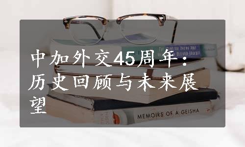 中加外交45周年：历史回顾与未来展望